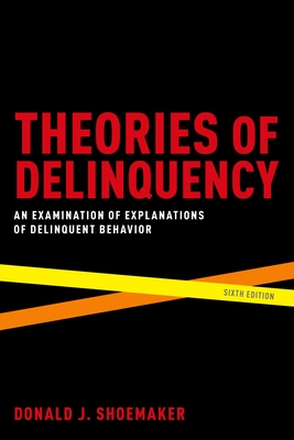 Theories of Delinquency: An Examination of Explanations of Delinquent Behavior - Shoemaker, Donald J