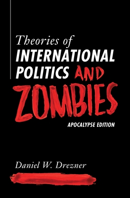 Theories of International Politics and Zombies: Apocalypse Edition - Drezner, Daniel W