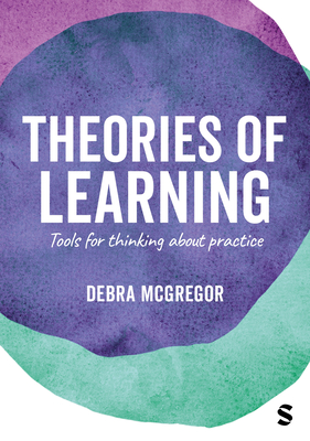 Theories of Learning: Tools for thinking about practice - McGregor, Debra