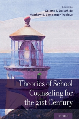 Theories of School Counseling for the 21st Century - Dollarhide, Colette T (Editor), and Lemberger-Truelove, Matthew E (Editor)