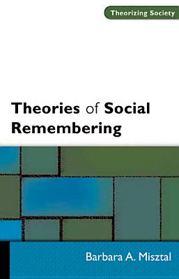 Theories of Social Remembering - Misztal, Barbara, and Misztal Barbara