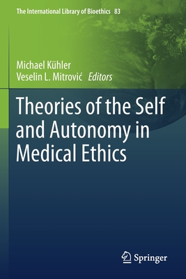 Theories of the Self and Autonomy in Medical Ethics - Khler, Michael (Editor), and Mitrovic, Veselin L. (Editor)