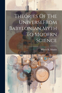 Theories Of The UniverseFrom Babylonian Myth To Modern Science