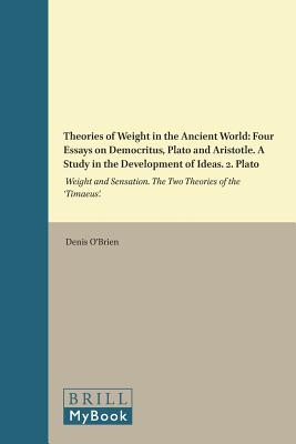 Theories of Weight in the Ancient World: Four Essays on Democritus, Plato and Aristotle. a Study in the Development of Ideas. 2. Plato: Weight and Sensation. the Two Theories of the 'Timaeus' - O'Brien, Denis