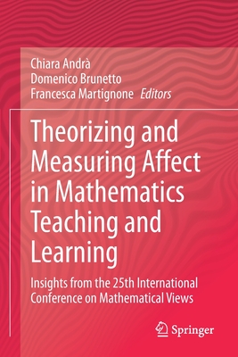 Theorizing and Measuring Affect in Mathematics Teaching and Learning: Insights from the 25th International Conference on Mathematical Views - Andr, Chiara (Editor), and Brunetto, Domenico (Editor), and Martignone, Francesca (Editor)