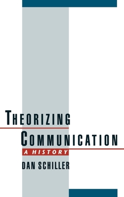 Theorizing Communication: A History - Schiller, Dan