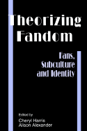 Theorizing Fandom: Fans, Subculture, and Identity