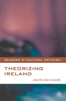 Theorizing Ireland - Connolly, Claire, Professor