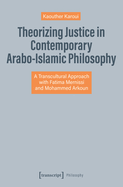 Theorizing Justice in Contemporary Arabo-Islamic Philosophy: A Transcultural Approach with Fatima Mernissi and Mohammed Arkoun
