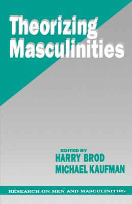 Theorizing Masculinities - Brod, Harry W (Editor), and Kaufman, Michael (Editor)