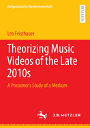 Theorizing Music Videos of the Late 2010s: A Prosumer's Study of a Medium