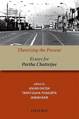 Theorizing the Present: Essays for Partha Chatterjee - Ghosh, A. (Editor), and Guha-Thakurta, Tapati (Editor), and Janaki, Nair (Editor)