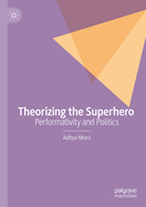 Theorizing the Superhero: Performativity and Politics