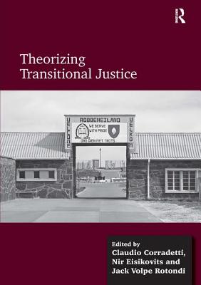 Theorizing Transitional Justice - Corradetti, Claudio, and Eisikovits, Nir