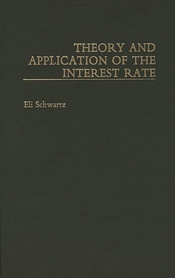 Theory and Application of the Interest Rate - Schwartz, Eli