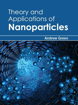 Theory and Applications of Nanoparticles - Green, Andrew (Editor)