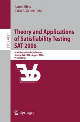 Theory and Applications of Satisfiability Testing - SAT 2006: 9th International Conference, Seattle, Wa, Usa, August 12-15, 2006, Proceedings - Biere, Armin (Editor), and Gomes, Carla P (Editor)