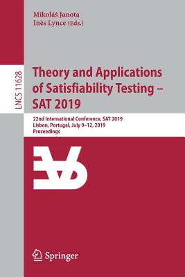 Theory and Applications of Satisfiability Testing - SAT 2019: 22nd International Conference, SAT 2019, Lisbon, Portugal, July 9-12, 2019, Proceedings - Janota, Mikols (Editor), and Lynce, Ins (Editor)