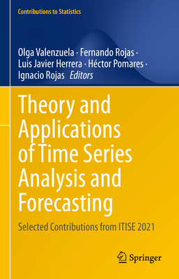 Theory and Applications of Time Series Analysis and Forecasting: Selected Contributions from ITISE 2021 - Valenzuela, Olga (Editor), and Rojas, Fernando (Editor), and Herrera, Luis Javier (Editor)