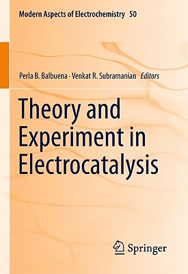 Theory and Experiment in Electrocatalysis - Balbuena, Perla B. (Editor), and Subramanian, Venkat R. (Editor)