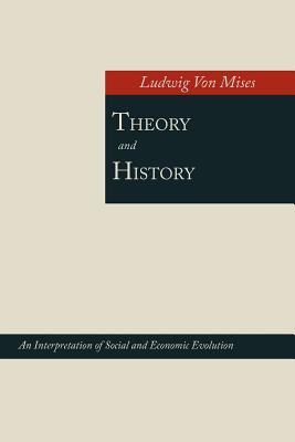 Theory and History; An Interpretation of Social and Economic Evolution - Von Mises, Ludwig