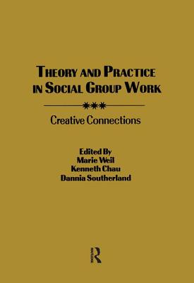 Theory and Practice in Social Group Work: Creative Connections - Chau, Kenneth L, and Weil, Marie, and Southerland, Dannia