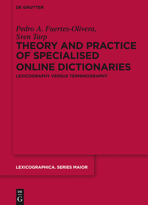 Theory and Practice of Specialised Online Dictionaries: Lexicography Versus Terminography - Fuertes-Olivera, Pedro a, and Tarp, Sven