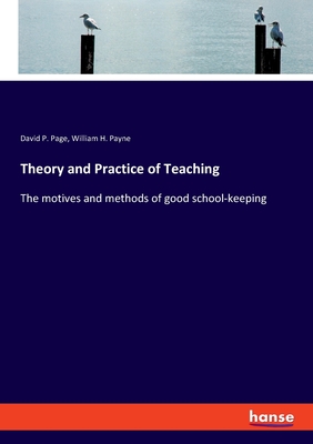 Theory and Practice of Teaching: The motives and methods of good school-keeping - Page, David P, and Payne, William H