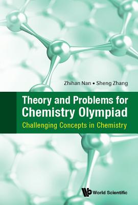 Theory And Problems For Chemistry Olympiad: Challenging Concepts In Chemistry - Nan, Zhihan, and Zhang, Sheng