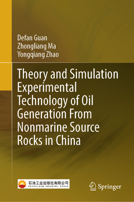 Theory and Simulation Experimental Technology of Oil Generation From Nonmarine Source Rocks in China - Guan, Defan, and Ma, Zhongliang, and Zhao, Yongqiang