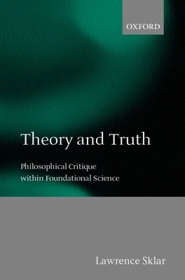 Theory and Truth: Philosophical Critique Within Foundational Science - Sklar, Lawrence