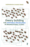 Theory Building for Hypothesis Specification in Organizational Studies