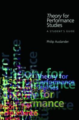 Theory for Performance Studies: A Student's Guide: Adapted from Theory for Religious Studies, by William E. Deal and Timothy K. Beal - Auslander, Philip