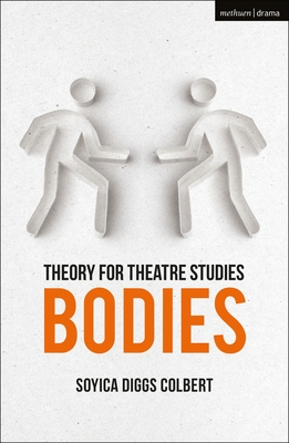 Theory for Theatre Studies: Bodies - Colbert, Soyica Diggs, and Solga, Kim (Series edited by), and Bennett, Susan (Series edited by)