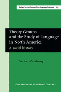 Theory Groups and the Study of Language in North America: A Social History