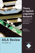 Theory in Applied Linguistics Research: Critical approaches to production, performance and participation. AILA Review, Volume 28