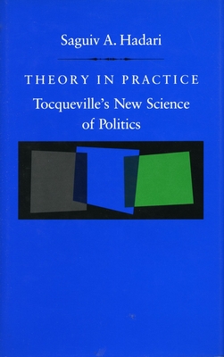 Theory in Practice: Tocqueville's New Science of Politics - Hadari, Saguiv A