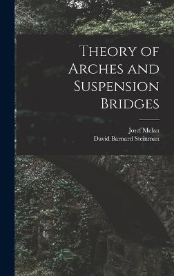 Theory of Arches and Suspension Bridges - Steinman, David Barnard, and Melan, Josef