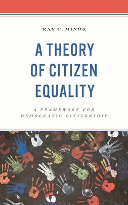 Theory of Citizen Equality: A Framework for Democratic Citizenship - Minor, Ray C