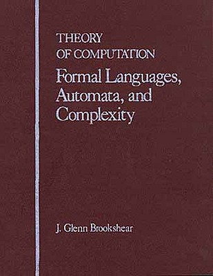 Theory of Computation: Formal Languages, Automata, and Complexity - Brookshear, J Glenn