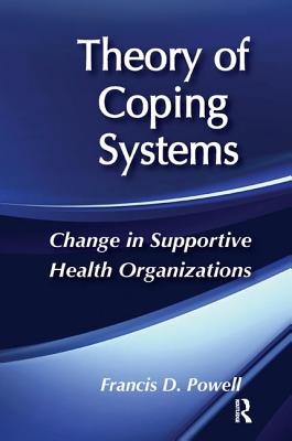 Theory of Coping Systems: Change in Supportive Health Organizations - Powell, Francis D. (Editor)