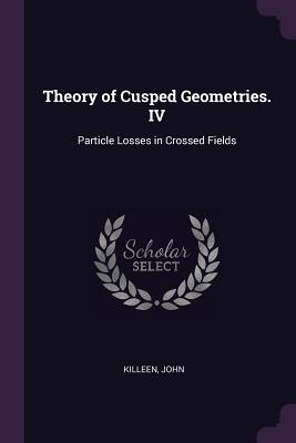 Theory of Cusped Geometries. IV: Particle Losses in Crossed Fields - Killeen, John