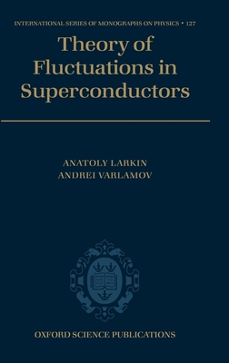 Theory of Fluctuations in Superconductors - Larkin, Anatoly, and Varlamov, Andrei