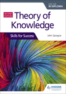 Theory of Knowledge for the Ib Diploma: Skills for Success Second Edition: Hodder Education Group