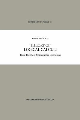 Theory of Logical Calculi: Basic Theory of Consequence Operations - Wjcicki, Ryszard