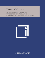 Theory of Plasticity: Brown University Advanced Instruction and Research in Mechanics, Second Semester, 1941-1942 - Prager, William