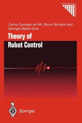Theory of Robot Control - Canudas De Wit, Carlos (Editor), and Siciliano, Bruno (Editor), and Bastin, Georges (Editor)