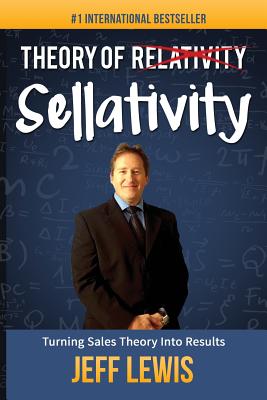 Theory of Sellativity: Turning Sales Theory Into Results - Lewis, Jeff