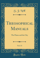 Theosophical Manuals, Vol. 13: The Flame and the Clay (Classic Reprint)