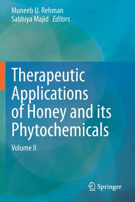 Therapeutic Applications of Honey and its Phytochemicals: Volume II - Rehman, Muneeb U. (Editor), and Majid, Sabhiya (Editor)